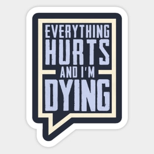 Everything Hurts and I'm Dying Sticker